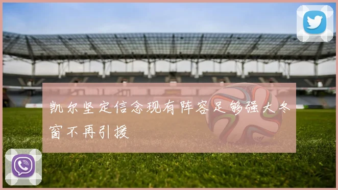 凯尔坚定信念现有阵容足够强大冬窗不再引援