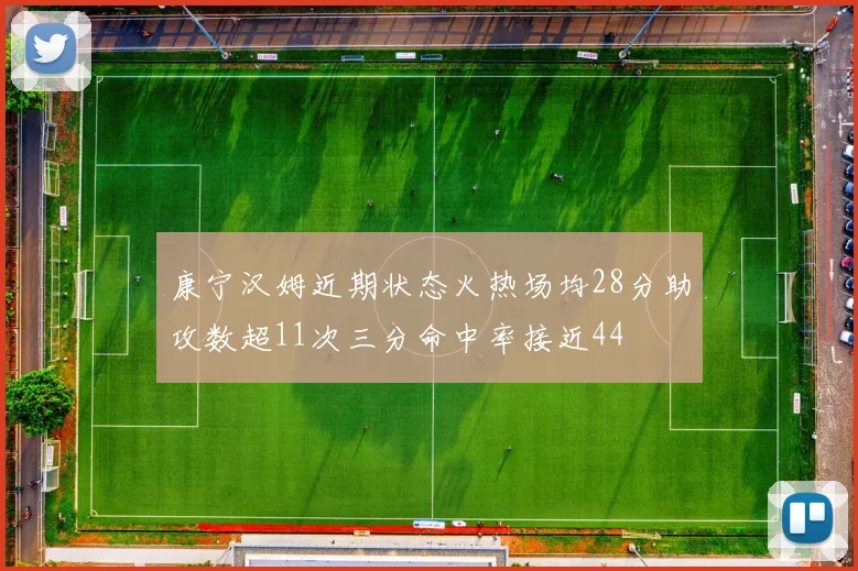 康宁汉姆近期状态火热场均28分助攻数超11次三分命中率接近44