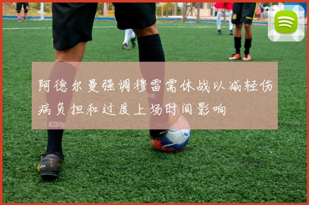 阿德尔曼强调穆雷需休战以减轻伤病负担和过度上场时间影响